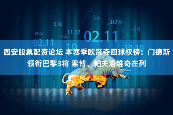 西安股票配资论坛 本赛季欧冠夺回球权榜：门德斯领衔巴黎3将 索博、帕夫洛维奇在列